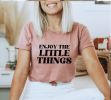 Enjoy The Little Things T-shirt, Women Gift, Inspirational Tee, Positive Vibes Top, Strong Women Tee, Gift For mama, Motivational Gift